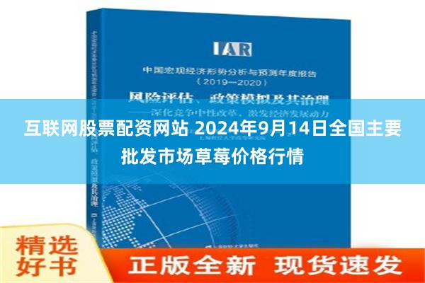 互联网股票配资网站 2024年9月14日全国主要批发市场草莓价格行情