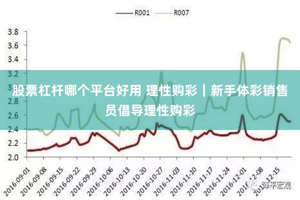 股票杠杆哪个平台好用 理性购彩｜新手体彩销售员倡导理性购彩