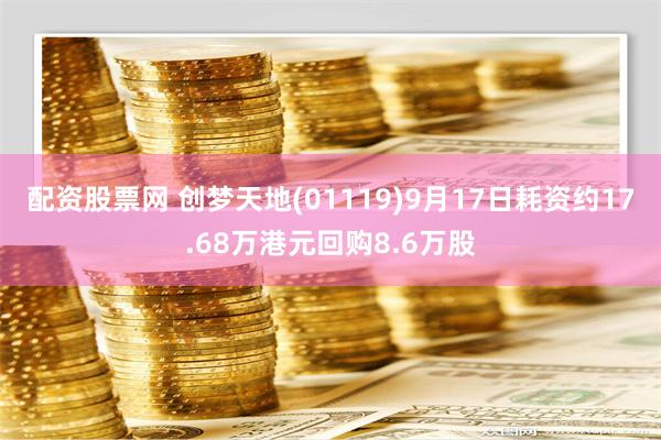 配资股票网 创梦天地(01119)9月17日耗资约17.68万港元回购8.6万股