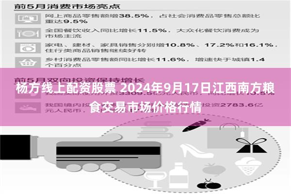 杨方线上配资股票 2024年9月17日江西南方粮食交易市场价格行情