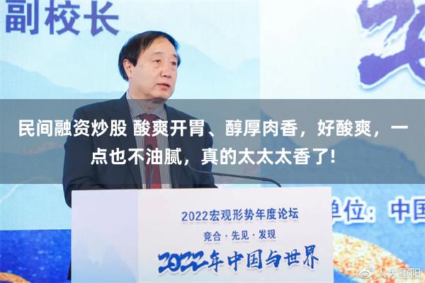 民间融资炒股 酸爽开胃、醇厚肉香，好酸爽，一点也不油腻，真的太太太香了!