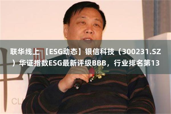 联华线上 【ESG动态】银信科技（300231.SZ）华证指数ESG最新评级BBB，行业排名第13