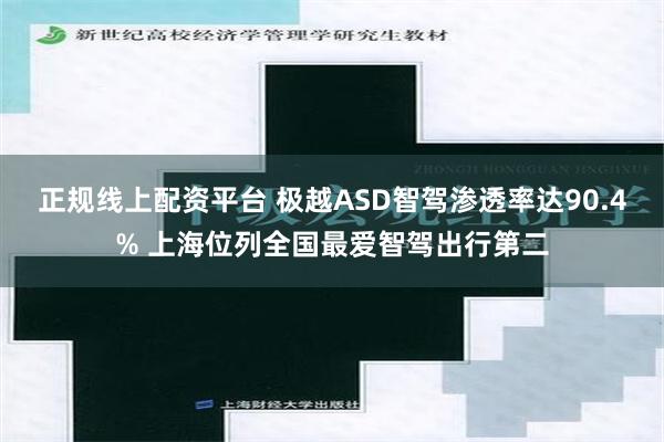 正规线上配资平台 极越ASD智驾渗透率达90.4% 上海位列全国最爱智驾出行第二